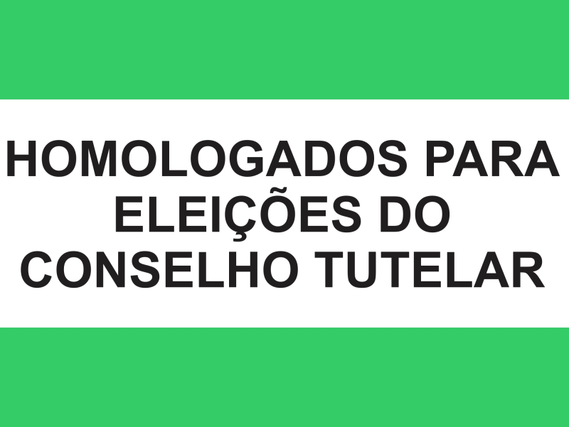 DIVULGADOS OS CANDIDATOS HOMOLOGADOS PARA O CONSELHO TUTELAR